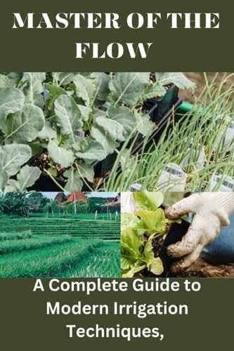 Master of the Flow A Complete Guide to Modern Irrigation Techniques