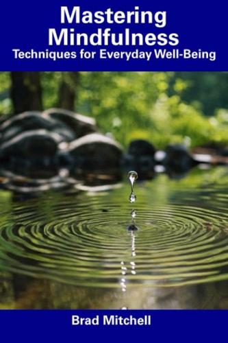 Mastering Mindfulness Techniques for Everyday Well-Being
