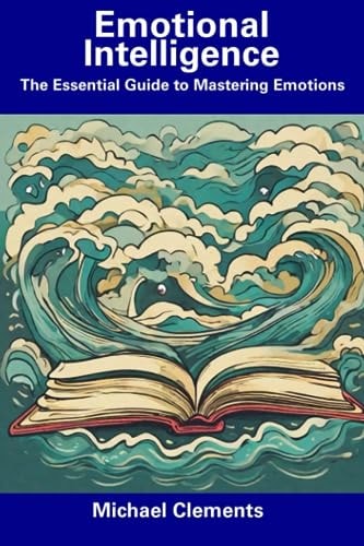Emotional Intelligence The Essential Guide to Mastering Emotions