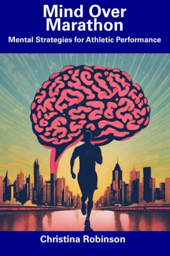 Mind Over Marathon Mental Strategies for Athletic Performance