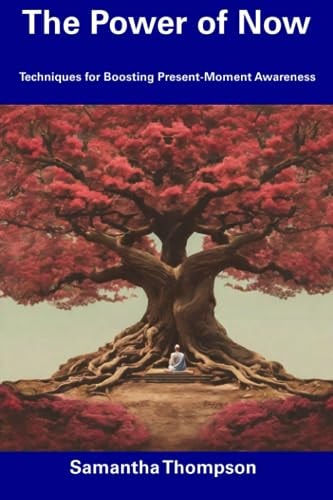 The Power of Now Techniques for Boosting Present-Moment Awareness