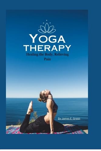 Yoga Therapy Healing the Body, Relieving Pain