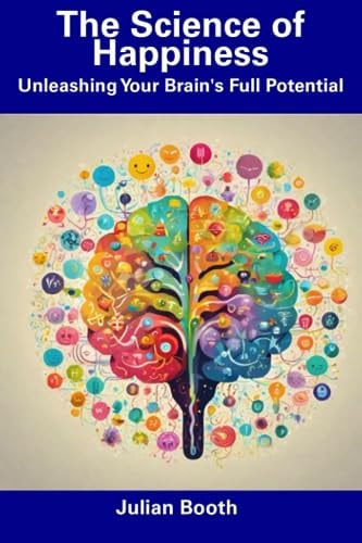 The Science of Happiness Unleashing Your Brain's Full Potential