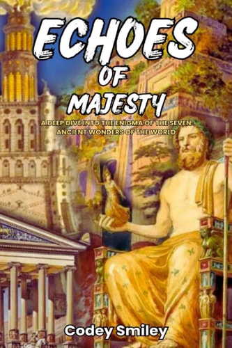 Echoes of Majesty A Deep Dive Into the Enigma of the Seven Ancient Wonders of the World