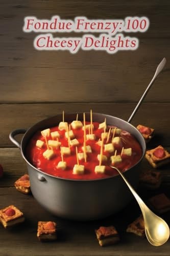 Fondue Frenzy 100 Cheesy Delights