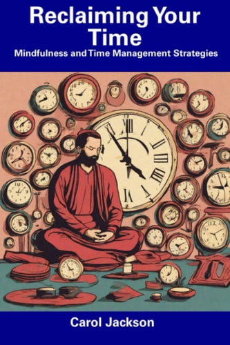 Reclaiming Your Time Mindfulness and Time Management Strategies