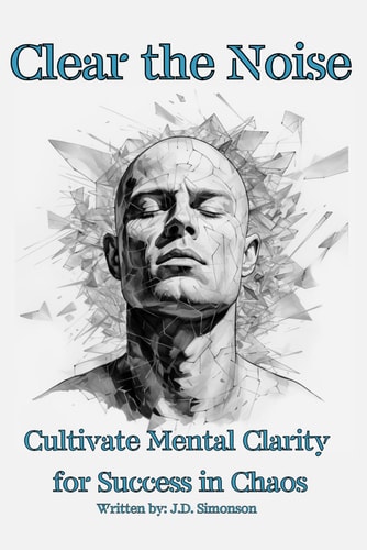 Clear the Noise Mental Clarity For Success in Chaos, 87 Pages