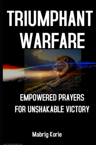 Triumphant Warfare Empowered Prayers for Unshakable Victory