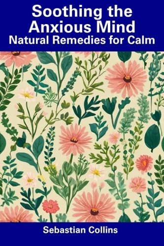 Soothing the Anxious Mind Natural Remedies for Calm