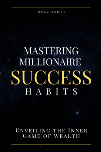 Mastering Millionaire Success Habits Unveiling the Inner Game of Wealth