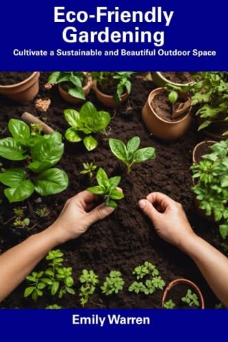 Eco-Friendly Gardening Cultivate a Sustainable and Beautiful Outdoor Space