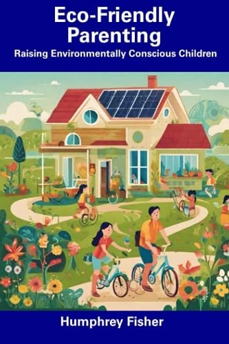 Eco-Friendly Parenting Raising Environmentally Conscious Children