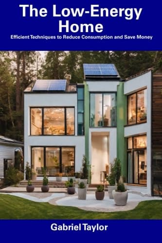 The Low-Energy Home Efficient Techniques to Reduce Consumption and Save Money