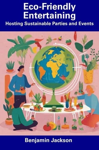 Eco-Friendly Entertaining Hosting Sustainable Parties and Events