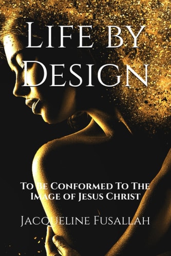 Life by Design To Be Conformed To The Image of Jesus Christ