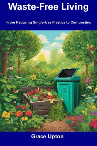 Waste-Free Living From Reducing Single-Use Plastics to Composting