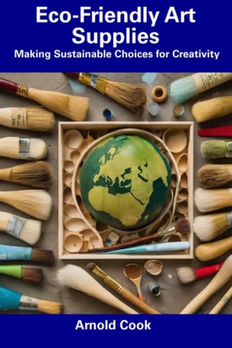 Eco-Friendly Art Supplies Making Sustainable Choices for Creativity