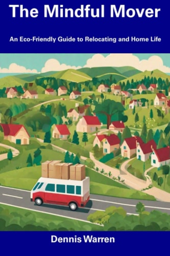 The Mindful Mover An Eco-Friendly Guide to Relocating and Home Life