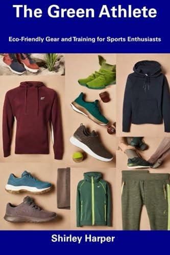 The Green Athlete Eco-Friendly Gear and Training for Sports Enthusiasts