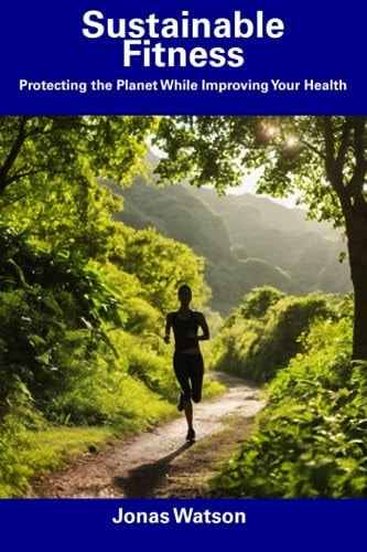 Sustainable Fitness Protecting the Planet While Improving Your Health