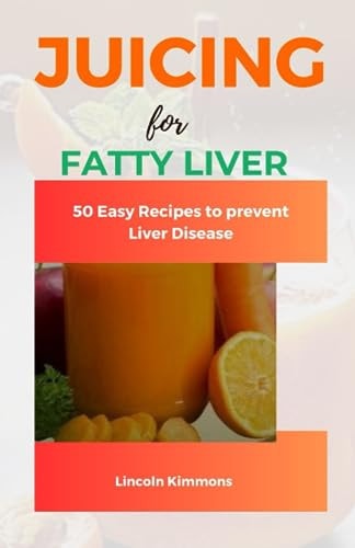 Juicing for Fatty Liver 50 Easy Recipes to Prevent Liver Disease