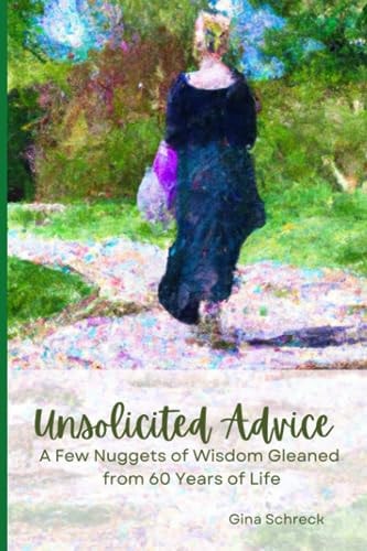 Unsolicited Advice A Few Nuggets of Wisdom Gleaned from 60 Years of Life