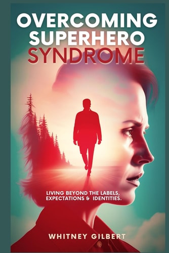 Overcoming Superhero Syndrome Living Beyond The Labels, Expectations & Identities