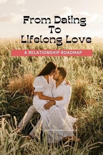 From Dating to Lifelong Love A Relationship Roadmap