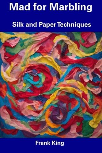 Mad for Marbling Silk and Paper Techniques