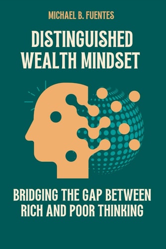 Distinguished Wealth Mindset Bridging the Gap Between Rich and Poor Thinking