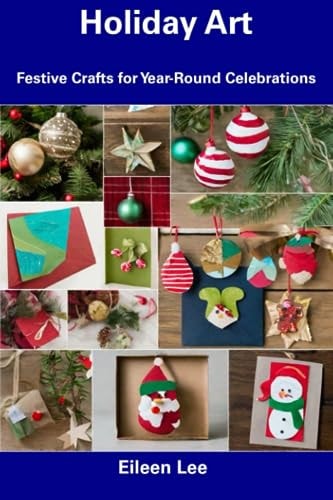 Holiday Art Festive Crafts for Year-Round Celebrations