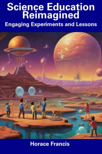 Science Education Reimagined Engaging Experiments and Lessons