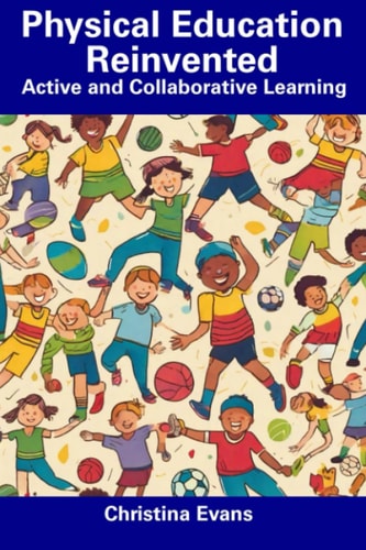 Physical Education Reinvented Active and Collaborative Learning