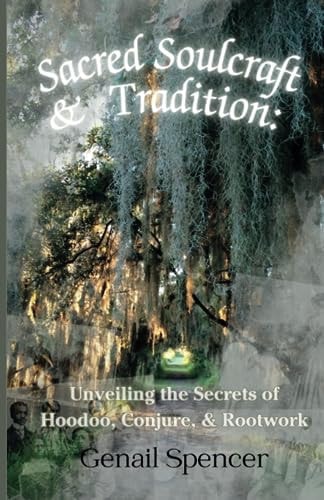 Sacred Soulcraft & Tradition Unveiling the Secrets of Hoodoo, Conjure, and Rootwork