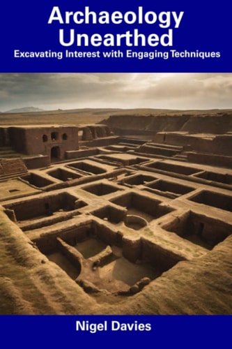 Archaeology Unearthed Excavating Interest with Engaging Techniques