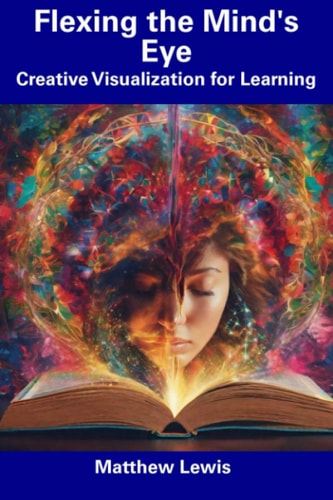 Flexing the Mind's Eye Creative Visualization for Learning