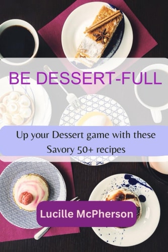 Be Dessert-full Up Your Dessert Game with These Savory 50+ Recipes