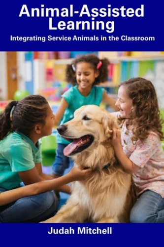 Animal-Assisted Learning Integrating Service Animals in the Classroom