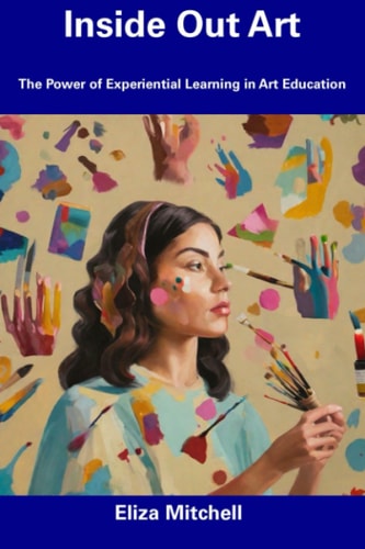 Inside Out Art The Power of Experiential Learning in Art Education