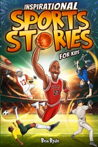 Inspirational Sports Stories for Kids How 15 Legendary Athletes Overcame Adversity to Emerge as the Worlds Greatest Lessons in Mental Toughness for Young Readers
