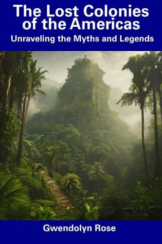 The Lost Colonies of the Americas Unraveling the Myths and Legends