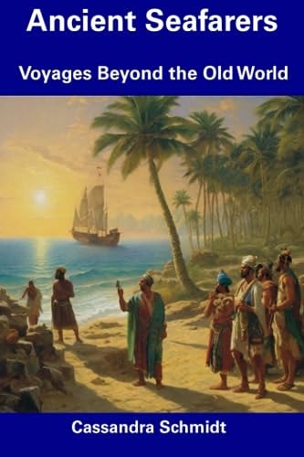 Ancient Seafarers Voyages Beyond the Old World