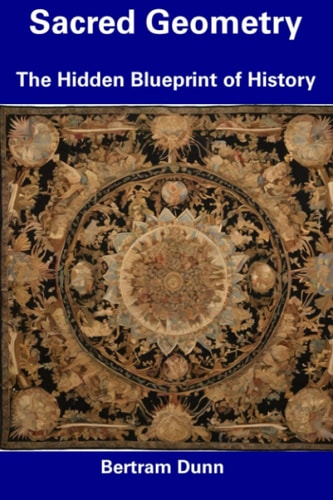 Sacred Geometry The Hidden Blueprint of History