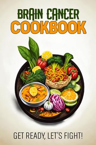 Brain Cancer Cookbook Feeding Hope, Nurturing Health