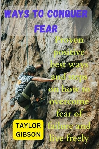 Ways To Conquer Fear Proven Positive Best Ways and Steps on how to Overcome Fear and be Free