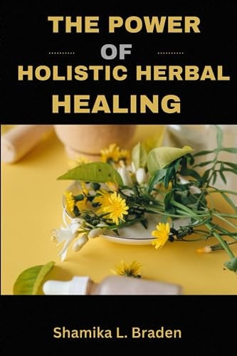 The Power of Holistic Herbal Healing Integrating Nature's Remedies for Wellness