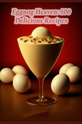Eggnog Heaven 100 Delicious Recipes