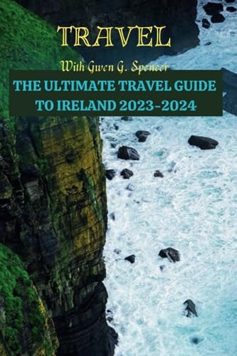 The ULTIMATE TRAVEL GUIDE TO IRELAND 2023-2024 Latest Research Guide on Ireland