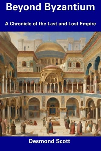 Beyond Byzantium A Chronicle of the Last and Lost Empire