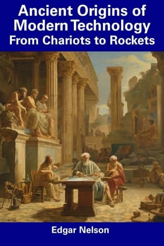 Ancient Origins of Modern Technology From Chariots to Rockets